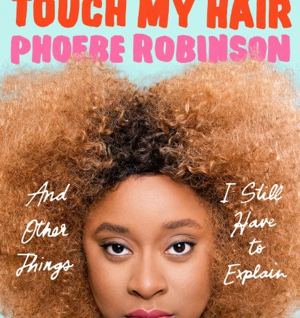 You Can’t Touch My Hair And Other Things I Still Have To Explain By Phoebe Robinson