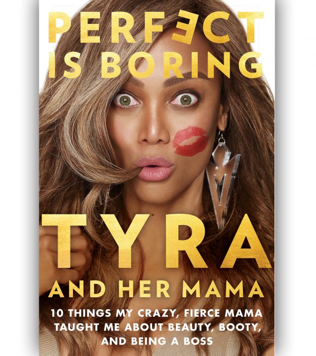 PERFECT IS BORING: 10 THINGS MY CRAZY, FIERCE MAMA TAUGHT ME ABOUT BEAUTY, BOOTY, AND BEING A BOSS by Tyra Banks Book Cover