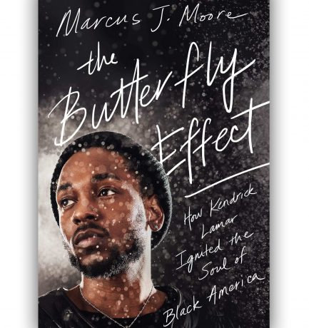 The Butterfly Effect: How Kendrick Lamar Ignited the Soul Of Black America By Marcus J. Moore