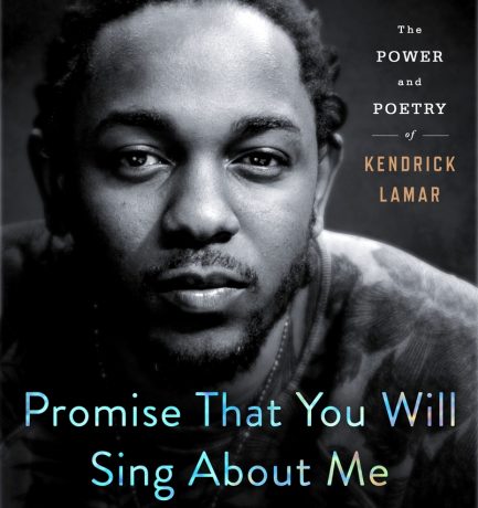 Promise That You Will Sing About Me: The Power and Poetry of Kendrick Lamar by Miles Marshall Lewis